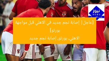 [عاجل| إصابة نجم جديد في الاهلي قبل مواجهة بورتو]  
الاهلي, بورتو, إصابة نجم جديد