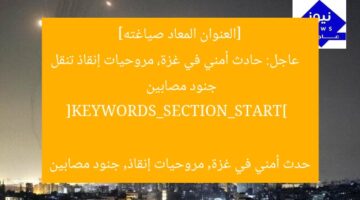 [العنوان المعاد صياغته]  
عاجل: حادث أمني في غزة، مروحيات إنقاذ تنقل جنود مصابين  

[KEYWORDS_SECTION_START]  
حدث أمني في غزة, مروحيات إنقاذ, جنود مصابين