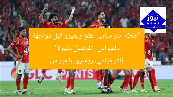 “غلطة إنتر ميامي تؤثر على ريفيرو قبل مواجهة بالميراس”
غلطة إنتر ميامي, ريفيرو, مباراة بالميراس