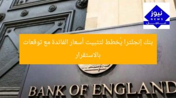 بنك إنجلترا يُخطط لتثبيت أسعار الفائدة مع توقعات بالاستقرار