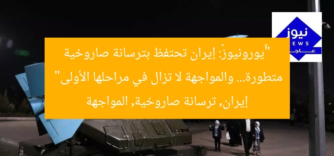 “«يورونيوز»: إيران تحتفظ بترسانة صاروخية متطورة… والمواجهة لا تزال في مراحلها الأولى”
إيران, ترسانة صاروخية, المواجهة