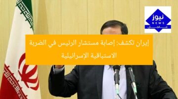 إيران تكشف: إصابة مستشار الرئيس في الضربة الاستباقية الإسرائيلية