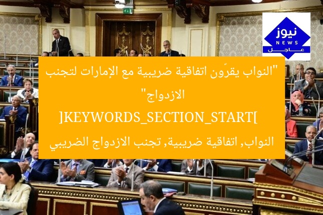 “النواب يقرّون اتفاقية ضريبية مع الإمارات لتجنب الازدواج”  
[KEYWORDS_SECTION_START]  
النواب, اتفاقية ضريبية, تجنب الازدواج الضريبي