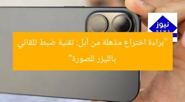 “براءة اختراع مذهلة من آبل: تقنية ضبط تلقائي بالليزر للصورة”
