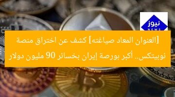 [العنوان المعاد صياغته] كشف عن اختراق منصة نوبيتكس.. أكبر بورصة إيران بخسائر 90 مليون دولار