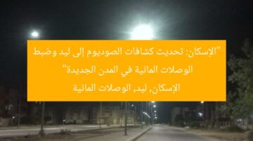 “الإسكان: تحديث كشافات الصوديوم إلى ليد وضبط الوصلات المائية في المدن الجديدة”  
الإسكان, ليد, الوصلات المائية