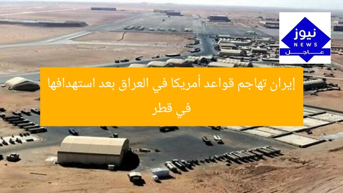 إيران تهاجم قواعد أمريكا في العراق بعد استهدافها في قطر