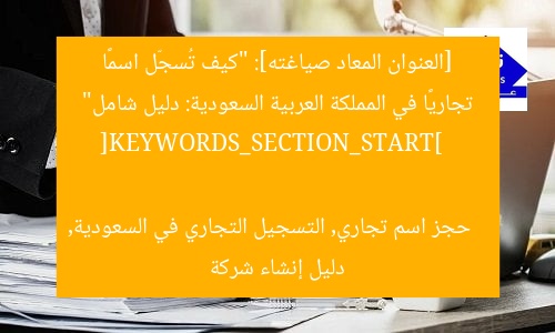 [العنوان المعاد صياغته]: “كيف تُسجّل اسمًا تجاريًا في المملكة العربية السعودية: دليل شامل”  
[KEYWORDS_SECTION_START]  
حجز اسم تجاري, التسجيل التجاري في السعودية, دليل إنشاء شركة
