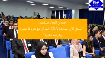 العنوان المعاد صياغته:  
“سجل الآن: مسابقة ENA الجزائر مع شروط مميزة وفرصة ذهبية”