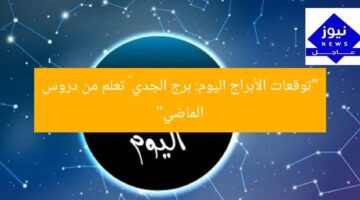 “توقعات الأبراج اليوم: برج الجدي – تعلم من دروس الماضي”