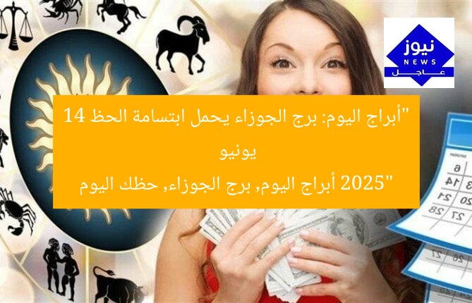 “أبراج اليوم: برج الجوزاء يحمل ابتسامة الحظ 14 يونيو 2025”
أبراج اليوم, برج الجوزاء, حظك اليوم