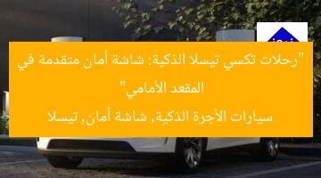“رحلات تكسي تيسلا الذكية: شاشة أمان متقدمة في المقعد الأمامي”  
سيارات الأجرة الذكية, شاشة أمان, تيسلا