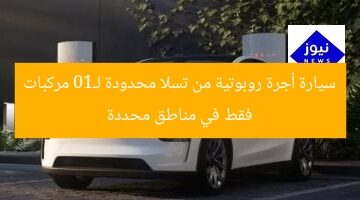 سيارة أجرة روبوتية من تسلا محدودة لـ10 مركبات فقط في مناطق محددة