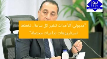“مدبولي: «الأحداث تتغير كل ساعة».. نخطط لسيناريوهات تداعيات محتملة”