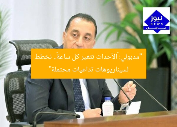 “مدبولي: «الأحداث تتغير كل ساعة».. نخطط لسيناريوهات تداعيات محتملة”