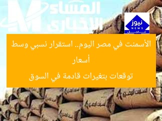 أسعار الأسمنت في مصر اليوم.. استقرار نسبي وسط توقعات بتغيرات قادمة في السوق
