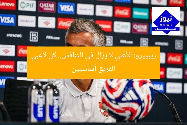 ريبييرو: الأهلي لا يزال في التنافس.. كل لاعبي الفريق أساسيين