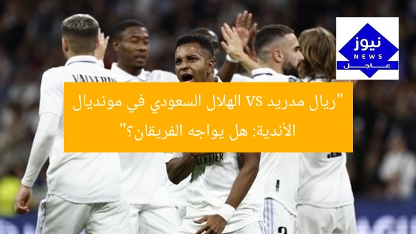 [العنوان المعاد صياغته]  
“مونديال الأندية: هل يُحقق ثنائي ريال مدريد فوزًا أمام الهلال السعودي؟”  

[KEYWORDS_SECTION_START]  
مونديال الأندية, ريال مدريد, الهلال السعودي
