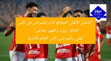 “تشكيل الأهلي المتوقع أمام بالميراس في كأس العالم.. زيزو وظهور مفاجئ”  
أهلي, بالميراس, كأس العالم للأندية