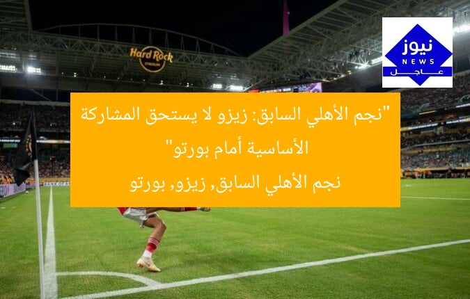 “نجم الأهلي السابق: زيزو لا يستحق المشاركة الأساسية أمام بورتو”
نجم الأهلي السابق, زيزو, بورتو