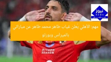 عاجل: غياب طاهر محمد طاهر عن مباراتي بالميراس وبورتو في الأهلي
