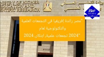 “مصر رائدة إفريقيا في التجمعات العلمية والتكنولوجية لعام 2024”  
تجمعات علمية, ابتكار, 2024