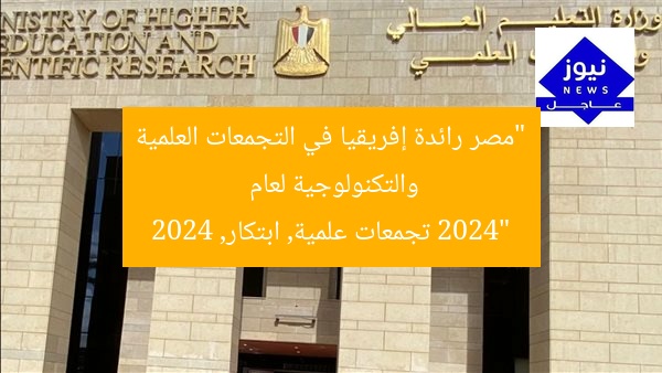 “مصر رائدة إفريقيا في التجمعات العلمية والتكنولوجية لعام 2024”
تجمعات علمية, ابتكار, 2024