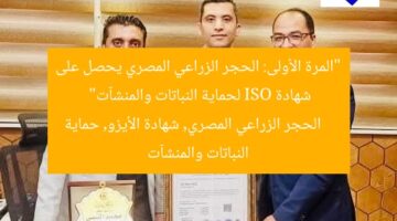 “الحجر الزراعي المصري ينال شهادة الأيزو للمرة الأولى لحماية النباتات والمنشآت”  
الحجر الزراعي المصري, شهادة الأيزو, حماية النباتات والمنشآت
