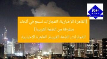 [القاهرة الإخبارية: انفجارات تُسمع في أنحاء متفرقة من الضفة الغربية]  
انفجارات, الضفة الغربية, القاهرة الإخبارية