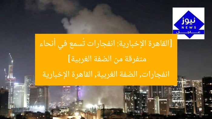 [القاهرة الإخبارية: انفجارات تُسمع في أنحاء متفرقة من الضفة الغربية]  
انفجارات, الضفة الغربية, القاهرة الإخبارية