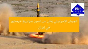 الجيش الإسرائيلي يُعلن عن تدمير صواريخ «خرمشهر» في إيران