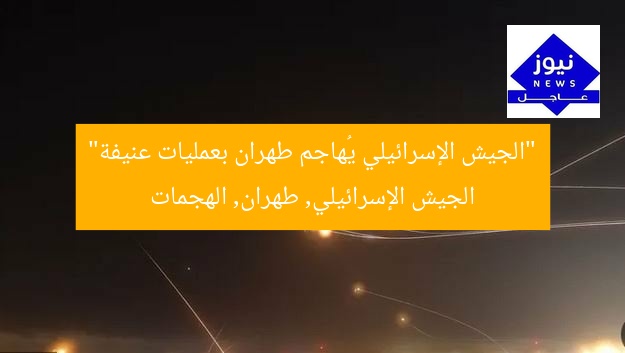 “الجيش الإسرائيلي يُهاجم طهران بعمليات عنيفة”  
الجيش الإسرائيلي, طهران, الهجمات