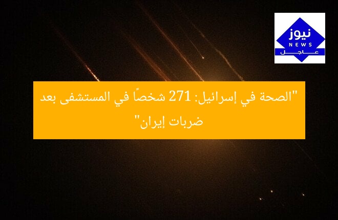 “الصحة في إسرائيل: 271 شخصًا في المستشفى بعد ضربات إيران”