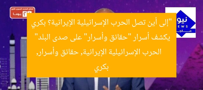 “إلى أين تصل الحرب الإسرائيلية الإيرانية؟ بكري يكشف أسرار “حقائق وأسرار” على صدى البلد”
الحرب الإسرائيلية الإيرانية, حقائق وأسرار, بكري