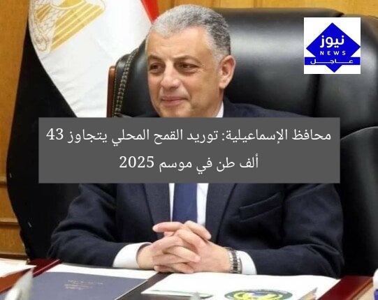 [العنوان المعاد صياغته]  
ارتفاع حصيلة قمح 2025 في الإسماعيلية إلى 43 ألف طن