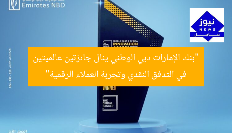 “بنك الإمارات دبي الوطني ينال جائزتين عالميتين في التدفق النقدي وتجربة العملاء الرقمية”