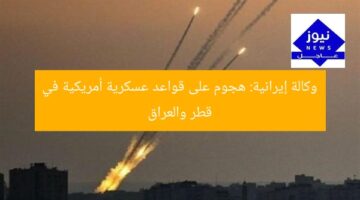 وكالة إيرانية: هجوم على قواعد عسكرية أمريكية في قطر والعراق