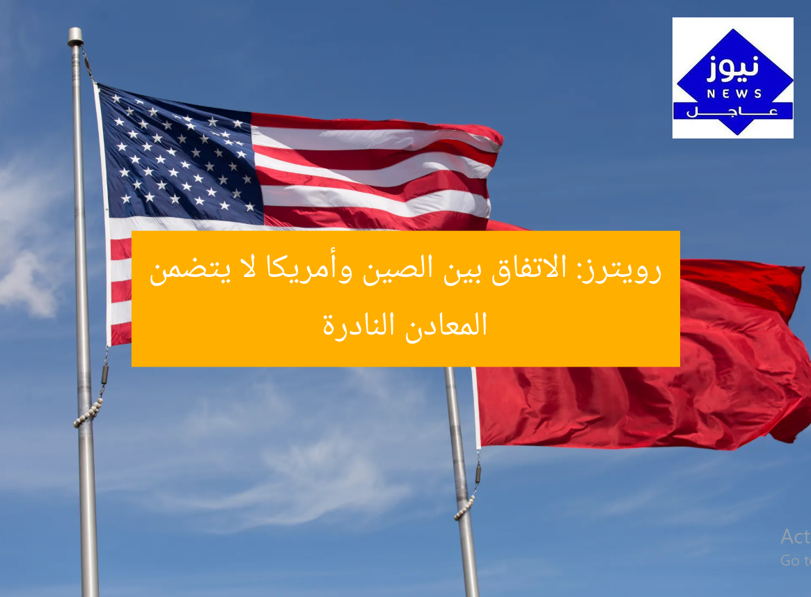 رويترز: الاتفاق بين الصين وأمريكا لا يتضمن المعادن النادرة