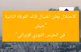 “جيش الاحتلال يُعلن اغتيال قائد الفرقة الثانية في الحرس الثوري الإيراني”