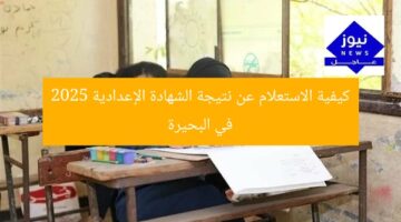 كيفية الاستعلام عن نتيجة الشهادة الإعدادية 2025 في البحيرة