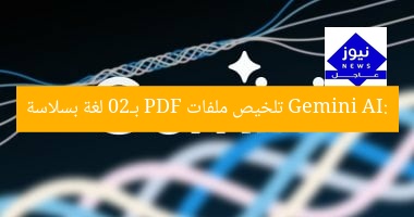 Gemini AI: تلخيص ملفات PDF بـ20 لغة بسلاسة