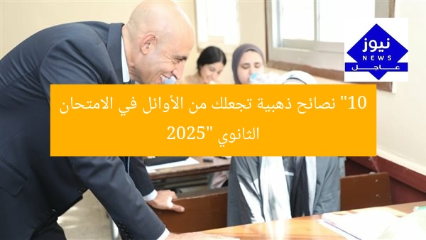 “10 نصائح ذهبية تجعلك من الأوائل في الامتحان الثانوي 2025”