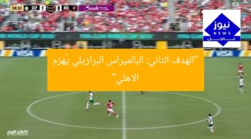 “الهدف الثاني: البالميراس البرازيلي يُهزم الاهلي”