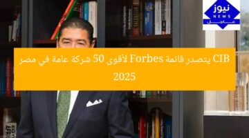 CIB يتصدر قائمة Forbes لأقوى 50 شركة عامة في مصر 2025