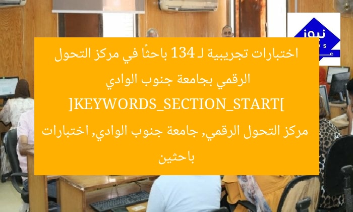 اختبارات تجريبية لـ 134 باحثًا في مركز التحول الرقمي بجامعة جنوب الوادي
[KEYWORDS_SECTION_START]
مركز التحول الرقمي, جامعة جنوب الوادي, اختبارات باحثين