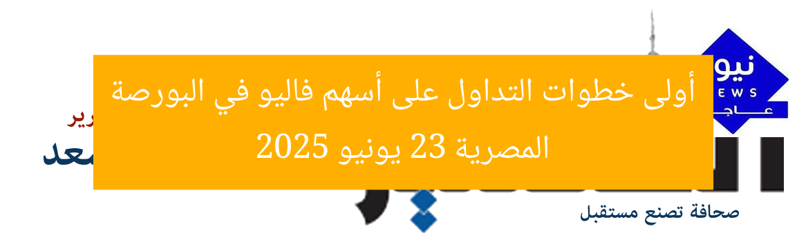 أولى خطوات التداول على أسهم فاليو في البورصة المصرية 23 يونيو 2025