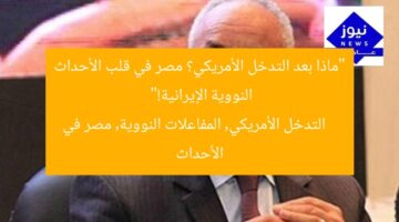 “ماذا بعد التدخل الأمريكي؟ مصر في قلب الأحداث النووية الإيرانية!”  
التدخل الأمريكي, المفاعلات النووية, مصر في الأحداث