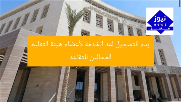 بدء التسجيل لمد الخدمة لأعضاء هيئة التعليم المحالين للتقاعد