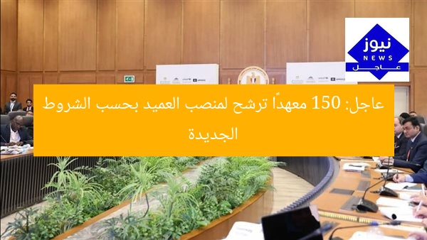 عاجل: 150 معهدًا ترشح لمنصب العميد بحسب الشروط الجديدة