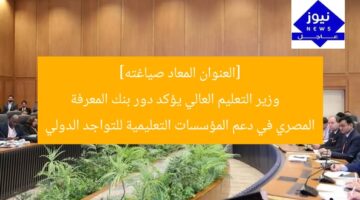 [العنوان المعاد صياغته]  
وزير التعليم: بنك المعرفة المصري يدعم التعليم الدولي  

[KEYWORDS_SECTION_START]  
وزير التعليم, بنك المعرفة المصري, التصنيفات الدولية